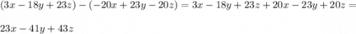 \displaystyle (3x-18y+23z)-(-20x+23y-20z)=3x-18y+23z+20x-23y+20z=\\ \\ 23x-41y+43z