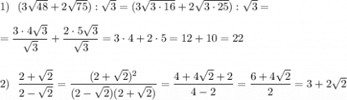 1)\ \ (3\sqrt{48}+2\sqrt{75}):\sqrt3=(3\sqrt{3\cdot 16}+2\sqrt{3\cdot 25}):\sqrt3=\\\\=\dfrac{3\cdot 4\sqrt3}{\sqrt3}+\dfrac{2\cdot 5\sqrt3}{\sqrt3}=3\cdot 4+2\cdot 5=12+10=22\\\\\\2)\ \ \dfrac{2+\sqrt2}{2-\sqrt2}=\dfrac{(2+\sqrt2)^2}{(2-\sqrt2)(2+\sqrt2)}=\dfrac{4+4\sqrt2+2}{4-2}=\dfrac{6+4\sqrt2}{2}=3+2\sqrt2