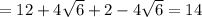 =12+4\sqrt{6} +2-4\sqrt{6}= 14