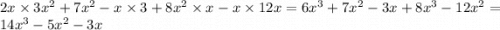 2x \times 3 {x}^{2} + 7 {x}^{2} - x \times 3 + 8 {x}^{2} \times x - x \times 12x = 6 {x}^{3} + 7 {x}^{2} - 3x + 8 {x}^{3} - 12 {x}^{2} = 14 {x}^{3} - 5 {x}^{2} - 3x