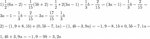 \displaystyle 1)\frac{1}{2}(6a-2)-\frac{1}{15}(5b+2)=\frac{1}{2}*2(3a-1)-\frac{1}{3}b-\frac{2}{15}=(3a-1)-\frac{1}{3}b-\frac{2}{15}=\\ \\ 3a-1-\frac{1}{3}b-\frac{2}{15}=3a-\frac{17}{15}-\frac{1}{3}b\\\\ 2)-(1,9+8,1b)+(0,5b-7,1a)-(1,4b-3,9a)=-1,9-8,1b+0,5b-7,1a-\\ \\ 1,4b+3,9a=-1,9-9b-3,2a