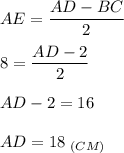 \displaystyle AE=\frac{AD-BC}{2}\\\\8=\frac{AD-2}{2}\\\\AD-2=16\\\\AD=18\;_{(CM)}