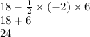 18 - \frac{1}{2} \times ( - 2) \times 6 \\ 18 + 6 \\ 24