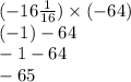 ( - 16 \frac{1}{16} ) \times ( - 64) \\ ( - 1) - 64 \\ - 1 - 64 \\ - 65