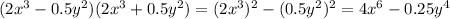 ( 2 { x }^{ 3 } -0.5 { y }^{ 2 })( 2 { x }^{ 3 } +0.5 { y }^{ 2 }) =( 2 { x }^{ 3 })^{2} -(0.5 { y }^{ 2 })^{ 2 }=4x^{6} -0.25y^4