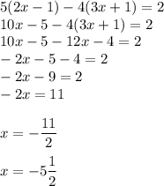 5(2x-1)-4(3x+1)=2 \\10x-5-4(3x+1)=2\\10x-5-12x-4=2\\-2x-5-4=2\\-2x-9=2\\-2x=11\\\\x=-\dfrac{11}{2} \\\\x=-5\dfrac{1}{2}