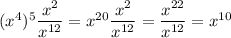 (x ^ { 4 } ) ^ { 5 } \dfrac{ x ^ { 2 } }{ x ^ { 12 } } =x ^ { 20 } \dfrac{ x ^ { 2 } }{ x ^ { 12 } } = \dfrac{ x ^ { 22 } }{ x ^ { 12 } } =x ^ { 10 }