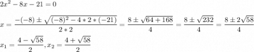 \displaystyle 2x^2-8x-21=0\\\\x=\frac{-(-8)б\sqrt{(-8)^2-4*2*(-21)} }{2*2}=\frac{8б\sqrt{64+168} }{4}=\frac{8б\sqrt{232} }{4}=\frac{8б2\sqrt{58} }{4}\\\\x_1=\frac{4-\sqrt{58} }{2},x_2=\frac{4+\sqrt{58} }2}