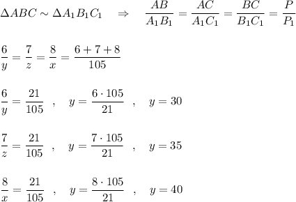 \Delta ABC\sim \Delta A_1B_1C_1\ \ \ \Rightarrow \ \ \ \dfrac{AB}{A_1B_1}=\dfrac{AC}{A_1C_1}=\dfrac{BC}{B_1C_1}=\dfrac{P}{P_1}\\\\\\\dfrac{6}{y}=\dfrac{7}{z}=\dfrac{8}{x}=\dfrac{6+7+8}{105}\\\\\\\dfrac{6}{y}=\dfrac{21}{105}\ \ ,\ \ \ y=\dfrac{6\cdot 105}{21}\ \ ,\ \ \ y=30\\\\\\\dfrac{7}{z}=\dfrac{21}{105}\ \ ,\ \ \ y=\dfrac{7\cdot 105}{21}\ \ ,\ \ \ y=35\\\\\\\dfrac{8}{x}=\dfrac{21}{105}\ \ ,\ \ \ y=\dfrac{8\cdot 105}{21}\ \ ,\ \ \ y=40