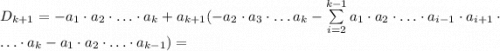 D_{k+1}=-a_1\cdot a_2 \cdot \ldots\cdot a_{k}+a_{k+1}(-a_2\cdot a_3\cdot \ldots a_k-\sum\limits_{i=2}^{k-1}a_1\cdot a_2\cdot\ldots\cdot a_{i-1}\cdot a_{i+1}\cdot\ldots\cdot a_k - a_1\cdot a_2\cdot \ldots \cdot a_{k-1})=