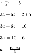 \frac{3a+6b}{2}=5\\\\3a+6b=2*5\\\\3a+6b=10\\\\3a=10-6b\\\\a=\frac{10-6b}{3}