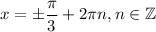 x = б\dfrac{\pi}{3} + 2\pi n, n \in \mathbb Z