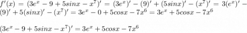 f'(x) = (3e^{x} - 9 + 5sinx - x^{7} )' = (3e^{x} )' - (9)' + (5sinx)' - (x^{7} )' = 3(e^{x} )' - (9)' + 5(sinx)' - (x^{7} )' = 3e^{x} - 0 + 5cosx - 7x^{6} = 3e^{x} + 5cosx - 7x^{6} \\\\(3e^{x} - 9 + 5sinx - x^{7} )' = 3e^{x} + 5cosx - 7x^{6}