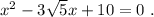 x^2-3\sqrt5x+10=0\ .