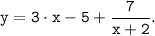 \tt y=3 \cdot x-5+\dfrac{7}{x+2}.