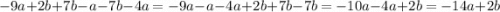 - 9a + 2 b + 7 b-a - 7 b - 4 a=-9a-a-4a+2b+7b-7b=-10a-4a+2b=-14a+2b