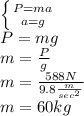 \left \{ {{P=ma} \atop {a=g}} \right. \\P=mg\\m=\frac{P}{g} \\m=\frac{588N}{9.8\frac{m}{sec^2} }\\m=60kg