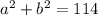 {a}^{2} + {b}^{2} = 114