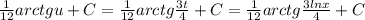 \frac{1}{12}arctgu+C=\frac{1}{12}arctg\frac{3t}{4} +C=\frac{1}{12}arctg\frac{3lnx}{4} +C