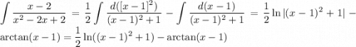 \displaystyle \int\dfrac{x-2}{x^2-2x+2} = \dfrac{1}{2}\int\dfrac{d([x-1]^2)}{(x-1)^2+1}-\int \dfrac{d(x-1)}{(x-1)^2+1} = \dfrac{1}{2}\ln|(x-1)^2+1|-\arctan(x-1) =\dfrac{1}{2}\ln((x-1)^2+1)-\arctan(x-1)