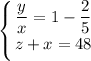 \displaystyle \left \{ {{ \dfrac{y}{x} = 1 - \dfrac{2}{5} } \atop {z + x = 48 }} \right