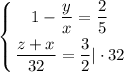 \displaystyle \left \{ {{ 1 - \dfrac{y}{x} = \dfrac{2}{5} } \atop {\dfrac{z + x}{32} = \dfrac{3}{2}| \cdot 32 }} \right