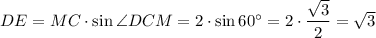 DE = MC \cdot \sin \angle DCM = 2 \cdot \sin 60^{\circ} = 2 \cdot \dfrac{\sqrt{3} }{2} = \sqrt{3}