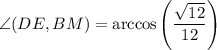 \angle(DE, BM) = \arccos \left (\dfrac{\sqrt{12} }{12} \right)