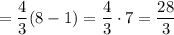 = \dfrac{4}{3}(8 - 1) = \dfrac{4}{3} \cdot 7 = \dfrac{28}{3}