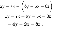 \overline{ \underline{ \sf \large 2y - 7x - \bigg(6y - 5x + 8z \bigg) = }} \\ \overline{ \underline{ = \sf \large 2y - 7x - 6y + 5x - 8z = }} \\ \overline{ \underline{ = \boxed{\bf \large - 4y - 2x - 8z}. }}