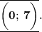 \underline{ \overline{ \huge \bf \bigg(0; \: 7 \bigg)}}.