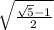 \sqrt{\frac{\sqrt{5}-1}{2}}