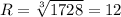 R=\sqrt[3]{1728}=12