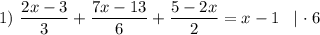 1)~\dfrac{2x-3}{3}+\dfrac{7x-13}{6}+\dfrac{5-2x}{2}=x-1\;\;\mid\cdot\;6