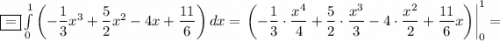 \boxed{=}\int\limits^1_0\left(-\dfrac{1}{3}x^3+\dfrac{5}{2}x^2-4x+\dfrac{11}{6}\right)dx =\left.\left(-\dfrac{1}{3}\cdot\dfrac{x^4}{4} +\dfrac{5}{2}\cdot\dfrac{x^3}{3} -4\cdot\dfrac{x^2}{2} +\dfrac{11}{6}x\right)\right|^1_0=