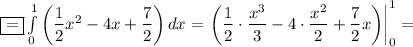 \boxed{=}\int\limits^1_0\left(\dfrac{1}{2} x^2-4x+\dfrac{7}{2}\right)dx=\left.\left(\dfrac{1}{2} \cdot\dfrac{x^3}{3} -4\cdot\dfrac{x^2}{2} +\dfrac{7}{2}x\right)\right|^1_0=