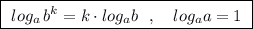 \boxed{\ log_{a}\, b^{k}=k\cdot log_{a}b\ \ ,\ \ \ log_{a}a=1\ }