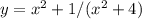 y=x^{2} +1/(x^{2} +4)\\\\