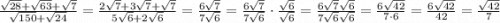 \frac{\sqrt{28}+\sqrt{63}+\sqrt{7}}{\sqrt{150}+\sqrt{24}}=\frac{2\sqrt{7}+3\sqrt{7}+\sqrt{7} }{5\sqrt{6}+2\sqrt{6}}=\frac{6\sqrt{7}}{7\sqrt{6}}=\frac{6\sqrt{7}}{7\sqrt{6}}\cdot\frac{\sqrt{6}}{\sqrt{6}}=\frac{6\sqrt{7}\sqrt{6}}{7\sqrt{6}\sqrt{6}}=\frac{6\sqrt{42}}{7\cdot6}=\frac{6\sqrt{42}}{42}=\frac{\sqrt{42}}{7}