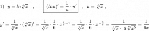 1)\ \ y=ln\sqrt[6]{x}\ \ \ ,\ \ \ \ \ \boxed{\ (lnu)'=\dfrac{1}{u}\cdot u'}\ \ ,\ \ u=\sqrt[6]{x}\ ,\\\\\\y'=\dfrac{1}{\sqrt[6]{x}}\cdot (\sqrt[6]{x} )'=\dfrac{1}{\sqrt[6]{x}}\cdot \dfrac{1}{6}\cdot x^{\frac{1}{6}-1}=\dfrac{1}{\sqrt[6]{x}}\cdot \dfrac{1}{6}\cdot x^{-\frac{5}{6}}=\dfrac{1}{\sqrt[6]{x}\cdot \ 6\, \sqrt[6]{x^5}}=\dfrac{1}{6x}