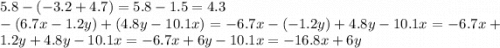 5.8-(-3.2+4.7) =5.8-1.5=4.3\\ -(6.7x-1.2y)+(4.8y-10.1x) =-6.7x-(-1.2y)+4.8y-10.1x=-6.7x+1.2y+4.8y-10.1x=-6.7x+6y-10.1x=-16.8x+6y