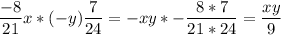 \dfrac{ -8 }{ 21 } x* (-y) \dfrac{ 7 }{ 24 } =-xy*- \dfrac{ 8 *7}{ 21*24 }=\dfrac{ xy}{ 9 }