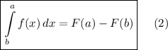 \displaystyle \boxed { \int\limits^a_b {f(x)} \, dx =F(a)-F(b)}\;\;\;\;\;(2)