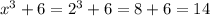 {x}^{3} + 6 = {2}^{3} + 6 = 8 + 6 = 14 \\