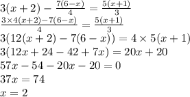 3(x + 2) - \frac{7(6 - x)}{4} = \frac{5(x + 1)}{3} \\ \frac{3 \times 4(x + 2) - 7(6 - x)}{4} = \frac{5(x + 1)}{3} \\ 3(12(x + 2) - 7(6 - x)) = 4 \times 5(x + 1) \\ 3(12x + 24 - 42 + 7x) = 20x + 20 \\ 57x - 54 - 20x - 20 = 0 \\ 37x = 74 \\ x = 2