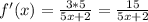 f'(x)=\frac{3*5}{5x+2}=\frac{15}{5x+2}