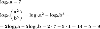 \bf\\log_ba=7\\\\log_b\bigg(\dfrac{a^2}{b^5} \bigg)=log_ba^2-log_bb^5=\\\\=2log_ba-5log_bb=2\cdot7-5\cdot1=14-5=9