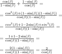 \frac{ \cos( \beta ) }{1 - \sin( \beta ) } + \frac{1 - \sin( \beta ) }{ \cos( \beta ) } = \\ \\ = \frac{ {\cos^{2}( \beta ) } + (1 - \sin( \beta ))(1 - \sin( \beta )) }{ \cos( \beta ) (1 - \sin( \beta )) } = \\ \\ = \frac{ {cos}^{2} (\beta ) + 1 - 2 \sin( \beta ) + {sin}^{2} ( \beta ) }{\cos( \beta ) (1 - \sin( \beta ))} = \\ \\ = \frac{1 + 1 - 2 \sin( \beta ) }{ \cos( \beta ) (1 - \sin( \beta ))} = \\ \\ = \frac{2(1 - \sin( \beta )) }{\cos( \beta ) (1 - \sin( \beta ))} = \frac{2}{ \cos( \beta ) }