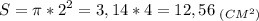 \displaystyle S=\pi *2^2=3,14*4=12,56\;_{(CM^2)}