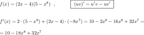 f(x)=(2x-4)(5-x^8)\ \ ,\qquad \quad \boxed{\ (uv)'=u'v-uv'\ }\\\\\\f'(x)=2\cdot (5-x^8)+(2x-4)\cdot (-8x^7)=10-2x^8-16x^8+32x^7=\\\\=10-18x^8+32x^7